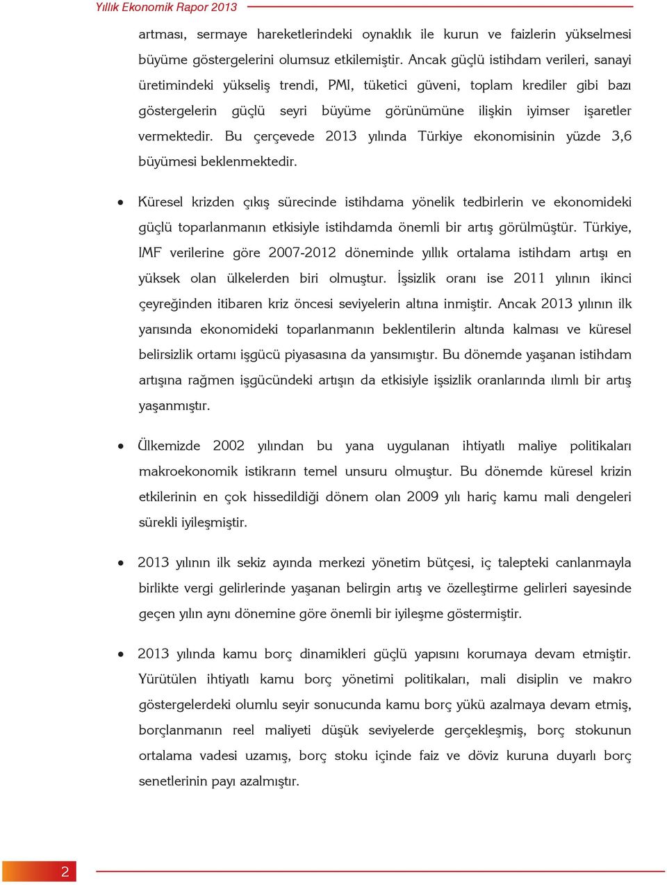 Bu çerçevede 201 yılında Türkiye ekonomisinin yüzde,6 büyümesi beklenmektedir.