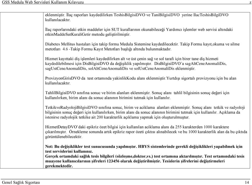 Diabetes Mellitus hastaları için takip formu Medula Sistemine kaydedilecektir. Takip Formu kayıt,okuma ve silme metotları 4.6 -Takip Formu Kayıt Metotları baģlığı altında bulunmaktadır.