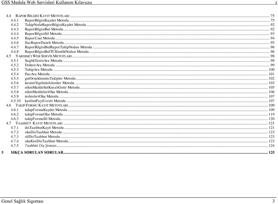 .. 96 4.5 YARDIMCI WEB SERVĠS METOTLARI... 98 4.5.1 SaglikTesisiAra Metodu... 98 4.5.2 DoktorAra Metodu... 99 4.5.3 TakipAra Metodu... 100 4.5.4 IlacAra Metodu... 101 4.5.5 getorneklenmistakipler Metodu.