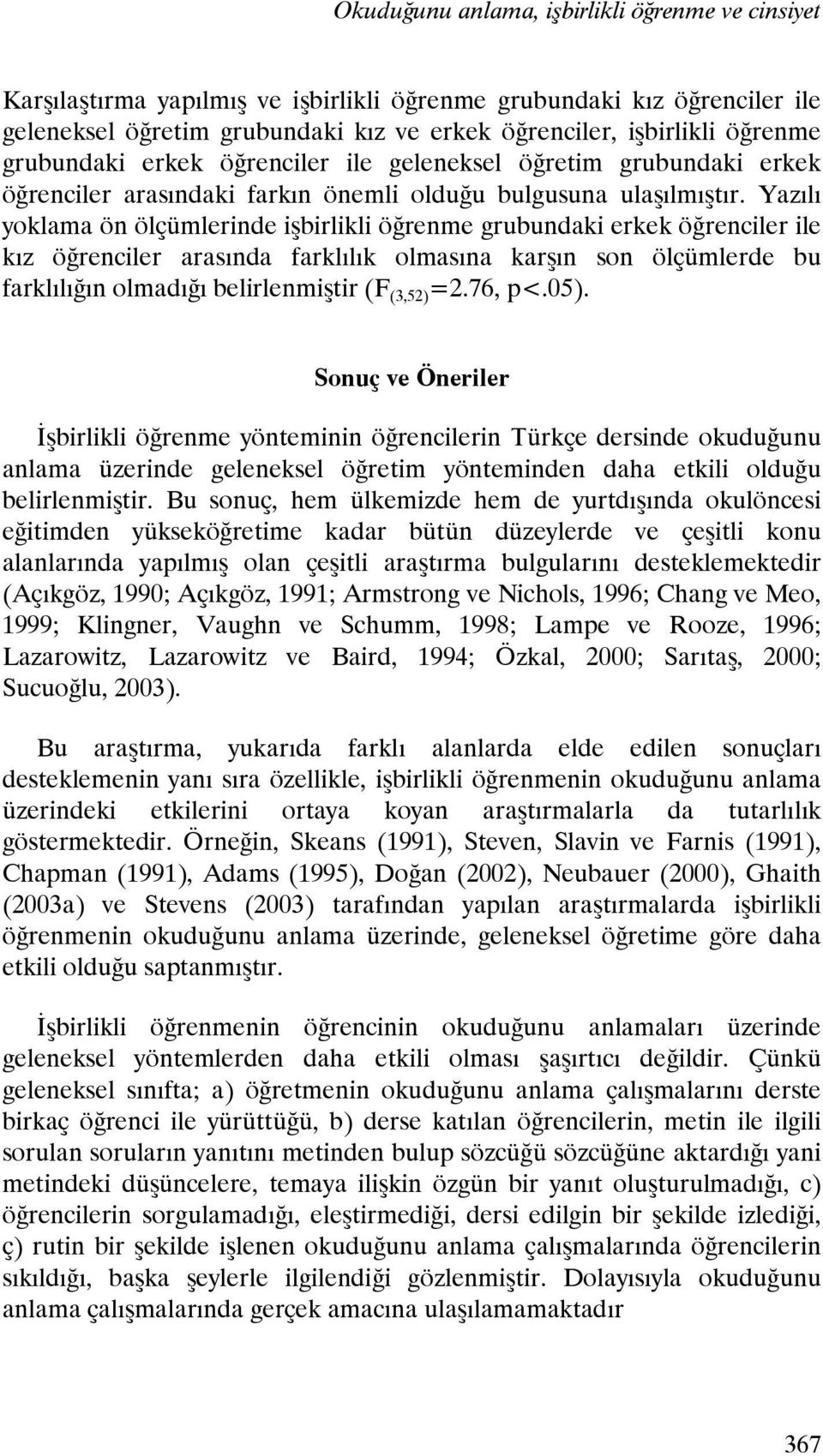 Yazılı yoklama ön ölçümlerinde işbirlikli öğrenme grubundaki erkek öğrenciler ile kız öğrenciler arasında farklılık olmasına karşın son ölçümlerde bu farklılığın olmadığı belirlenmiştir (F (3,52) =2.