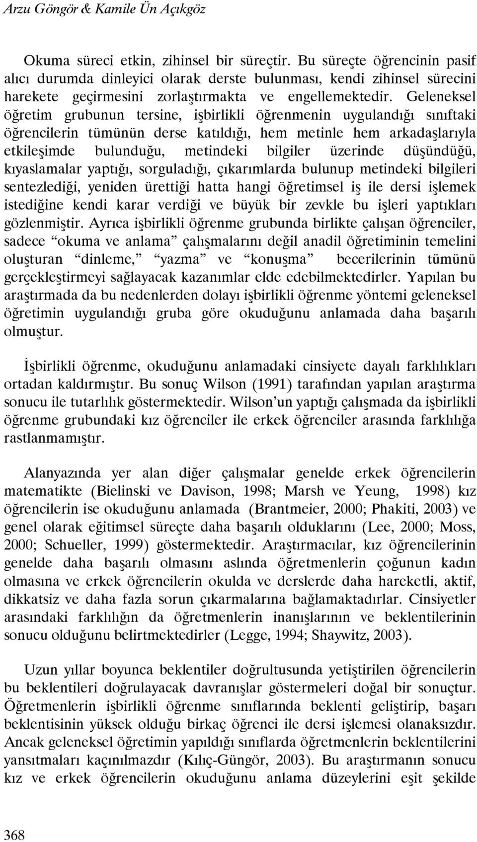 Geleneksel öğretim grubunun tersine, işbirlikli öğrenmenin uygulandığı sınıftaki öğrencilerin tümünün derse katıldığı, hem metinle hem arkadaşlarıyla etkileşimde bulunduğu, metindeki bilgiler