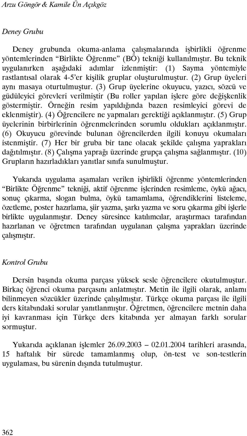 (3) Grup üyelerine okuyucu, yazıcı, sözcü ve güdüleyici görevleri verilmiştir (Bu roller yapılan işlere göre değişkenlik göstermiştir.