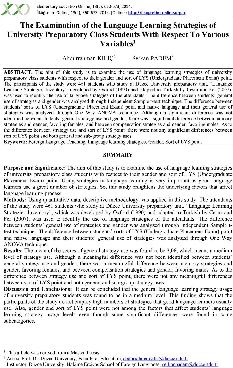 The aim of this study is to examine the use of language learning strategies of university preparatory class students with respect to their gender and sort of LYS (Undergraduate Placement Exam) point.