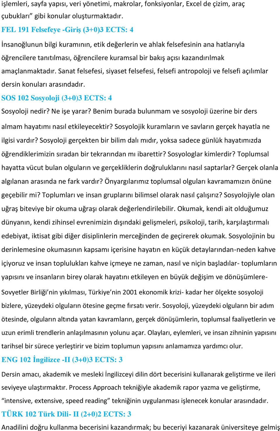 amaçlanmaktadır. Sanat felsefesi, siyaset felsefesi, felsefi antropoloji ve felsefi açılımlar dersin konuları arasındadır. SOS 102 Sosyoloji (3+0)3 ECTS: 4 Sosyoloji nedir? Ne işe yarar?