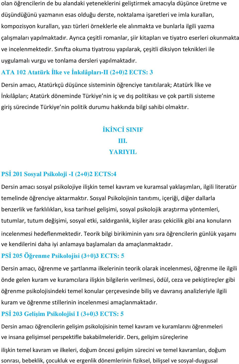 Sınıfta okuma tiyatrosu yapılarak, çeşitli diksiyon teknikleri ile uygulamalı vurgu ve tonlama dersleri yapılmaktadır.