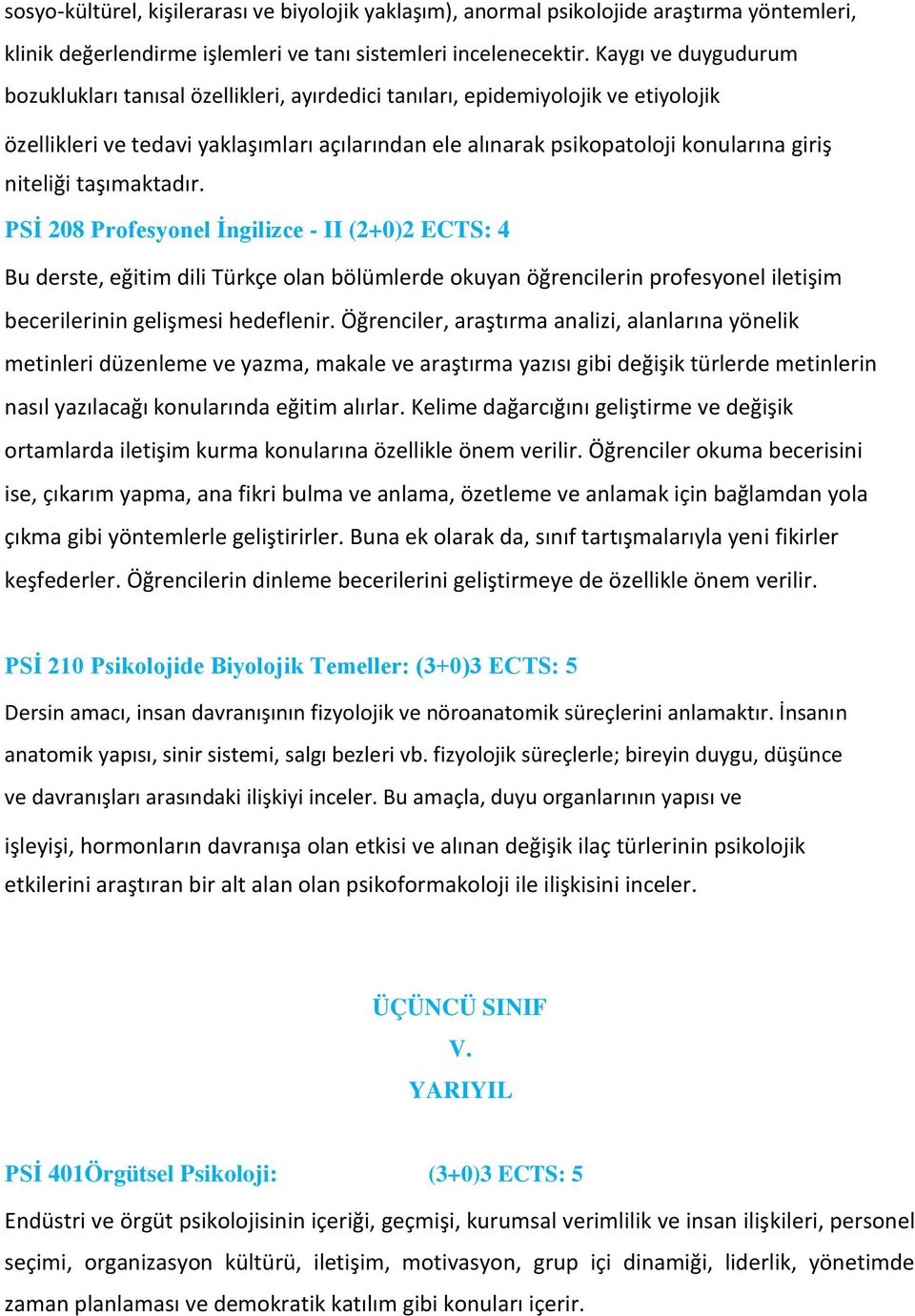niteliği taşımaktadır. PSİ 208 Profesyonel İngilizce - II (2+0)2 ECTS: 4 Bu derste, eğitim dili Türkçe olan bölümlerde okuyan öğrencilerin profesyonel iletişim becerilerinin gelişmesi hedeflenir.