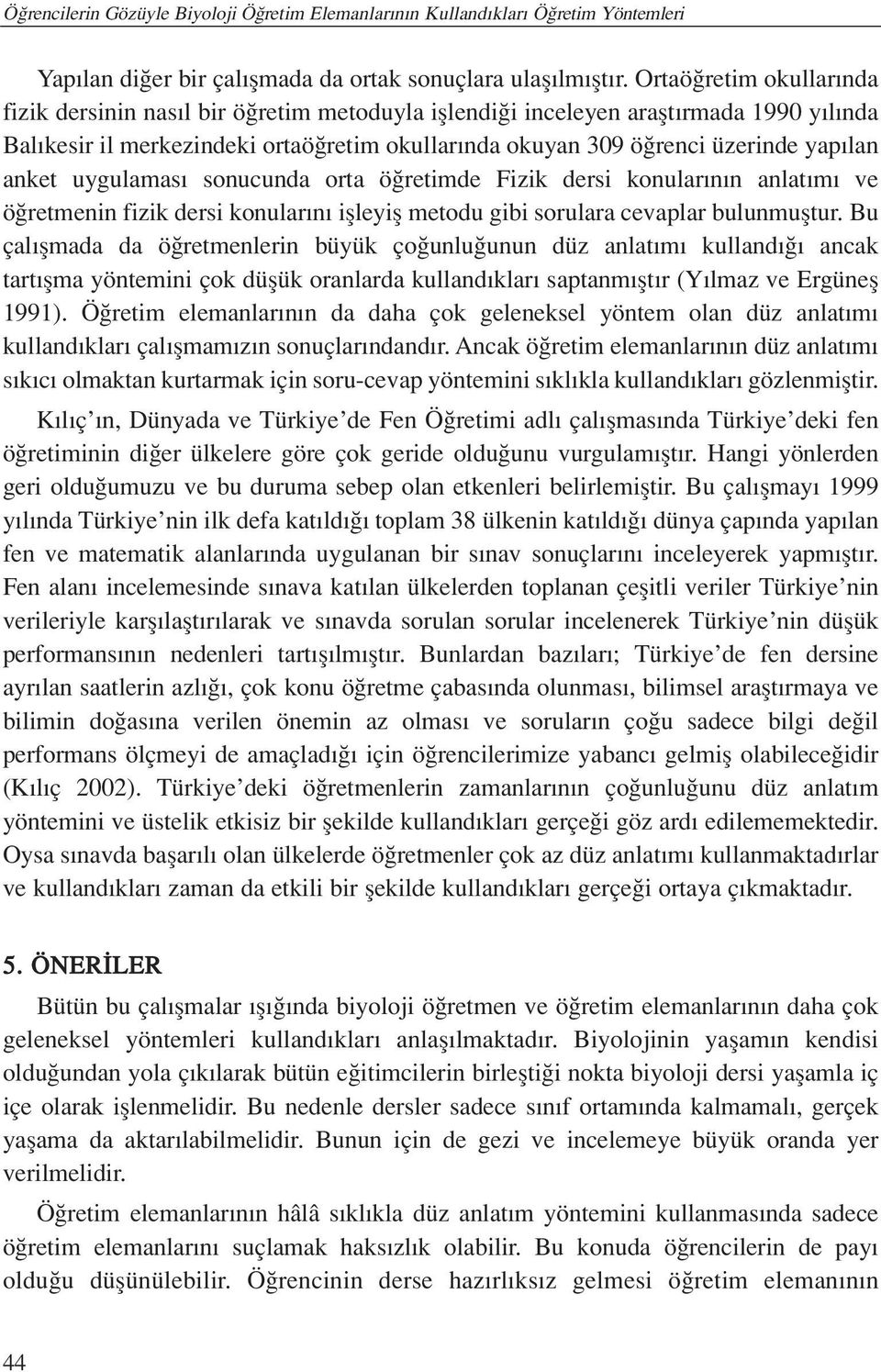 anket uygulamas sonucunda orta ö retimde Fizik dersi konular n n anlat m ve ö retmenin fizik dersi konular n iflleyifl metodu gibi sorulara cevaplar bulunmufltur.