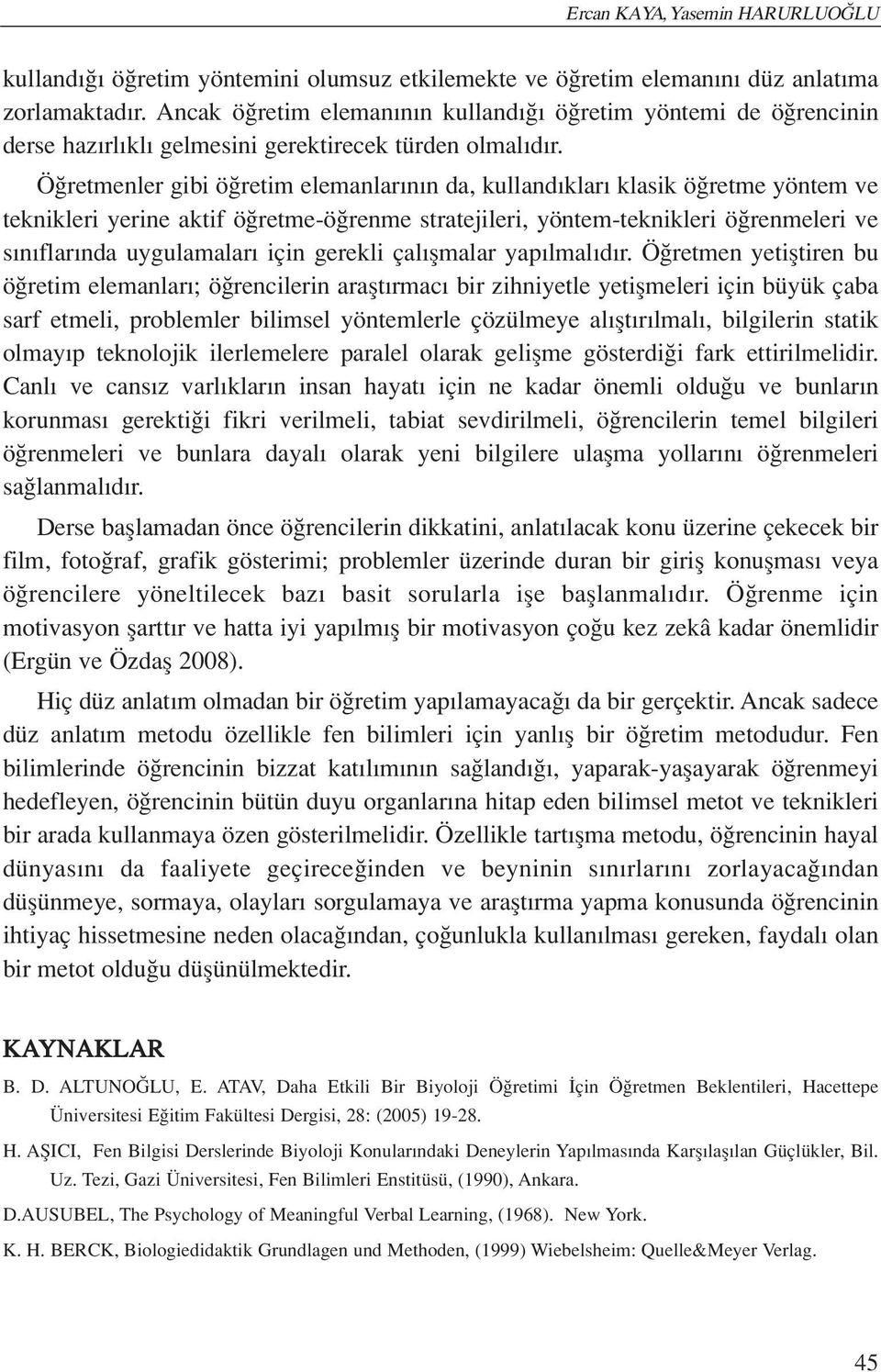 Ö retmenler gibi ö retim elemanlar n n da, kulland klar klasik ö retme yöntem ve teknikleri yerine aktif ö retme-ö renme stratejileri, yöntem-teknikleri ö renmeleri ve s n flar nda uygulamalar için