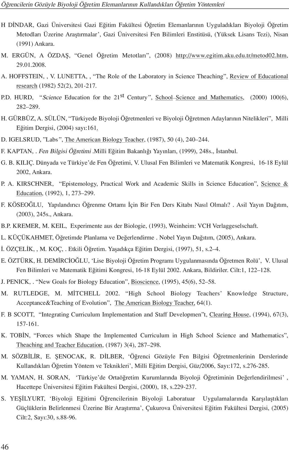 htm, 29.01.2008. A. HOFFSTEIN,, V. LUNETTA,, The Role of the Laboratory in Science Theaching, Review of Educational research (1982) 52(2), 201-217. P.D.