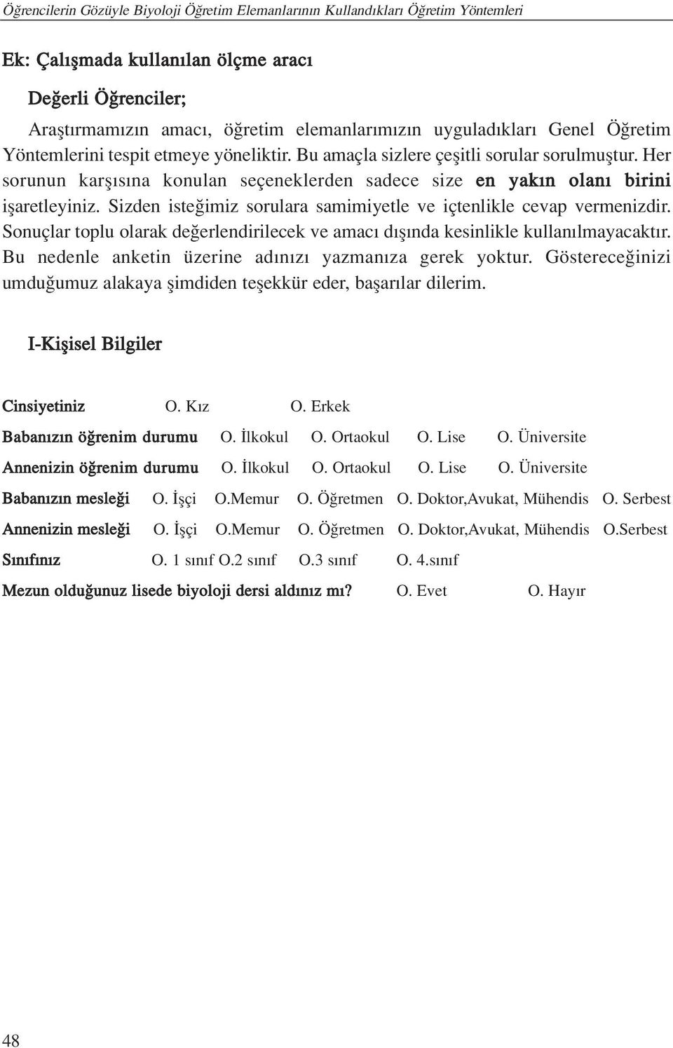 Sizden iste imiz sorulara samimiyetle ve içtenlikle cevap vermenizdir. Sonuçlar toplu olarak de erlendirilecek ve amac d fl nda kesinlikle kullan lmayacakt r.