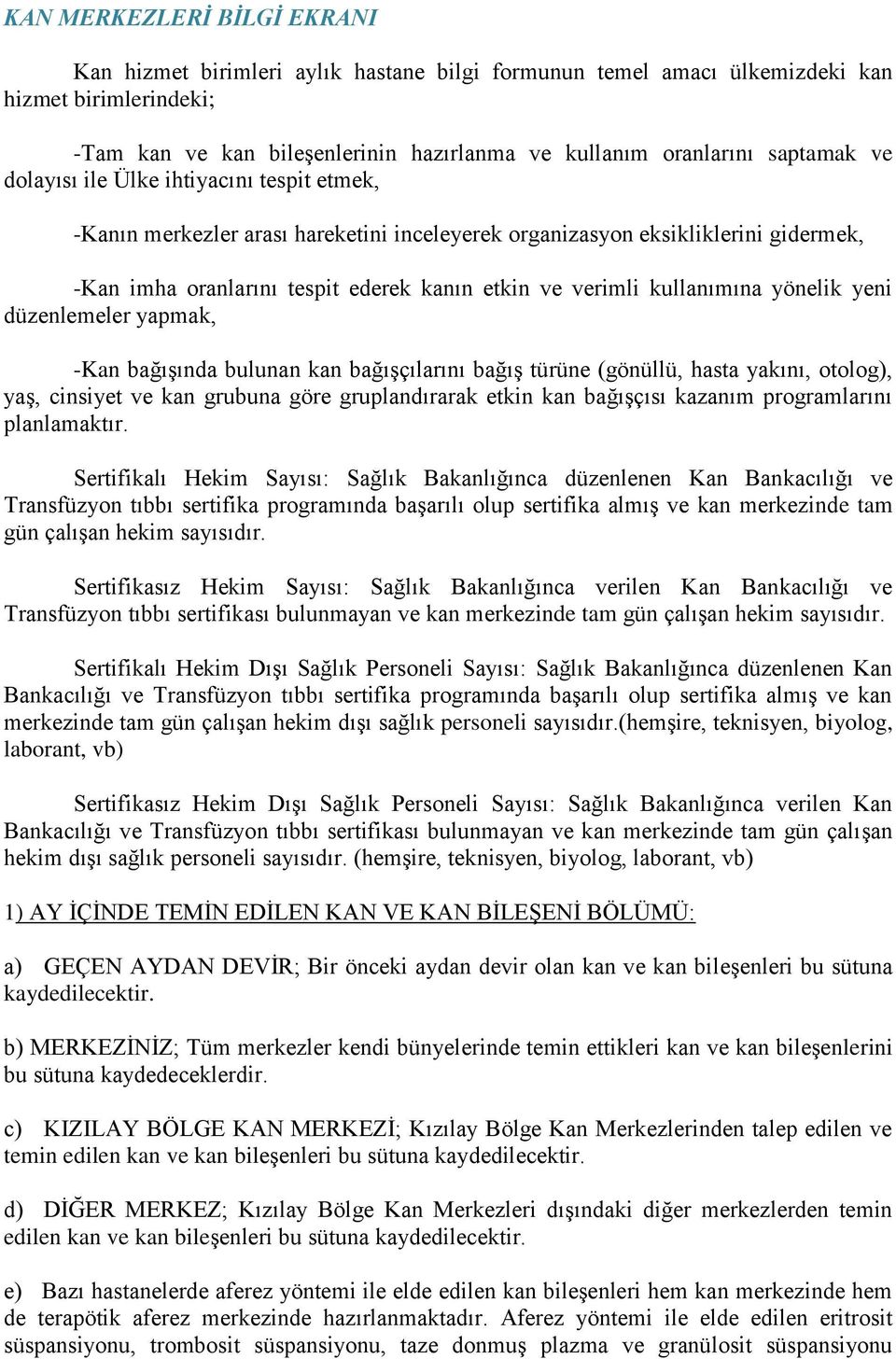 kullanımına yönelik yeni düzenlemeler yapmak, -Kan bağıģında bulunan kan bağıģçılarını bağıģ türüne (gönüllü, hasta yakını, otolog), yaģ, cinsiyet ve kan grubuna göre gruplandırarak etkin kan