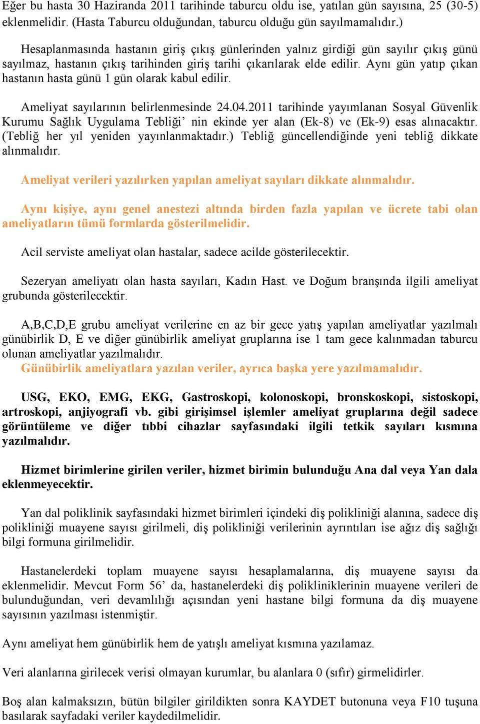 Aynı gün yatıp çıkan hastanın hasta günü 1 gün olarak kabul edilir. Ameliyat sayılarının belirlenmesinde 24.04.