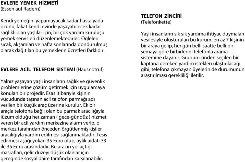 EVLERE ACİL TELEFON SİSTEMİ (Hausnotruf) Yalnız yaşayan yaşlı insanların sağlık ve güvenlik problemlerine çözüm getirmek için uygulamaya konulan bir projedir.