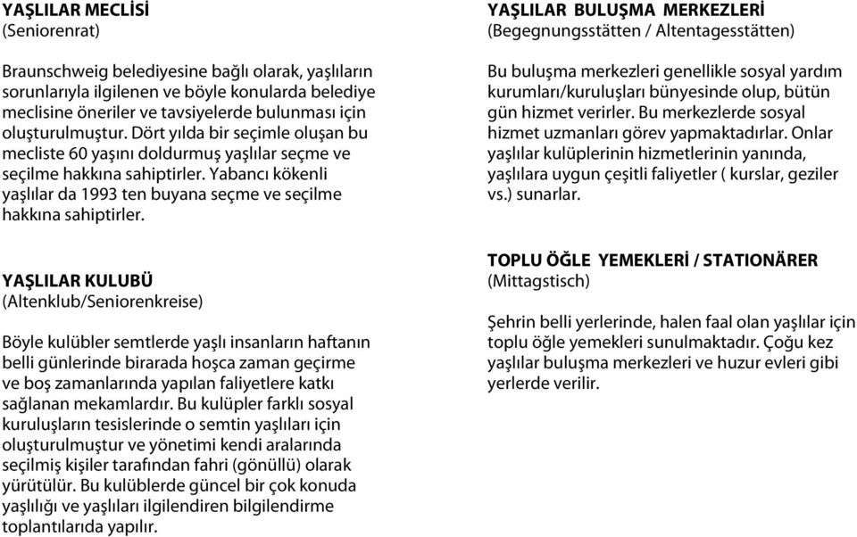 YAŞLILAR KULUBÜ (Altenklub/Seniorenkreise) Böyle kulübler semtlerde yaşlı insanların haftanın belli günlerinde birarada hoşca zaman geçirme ve boş zamanlarında yapılan faliyetlere katkı sağlanan