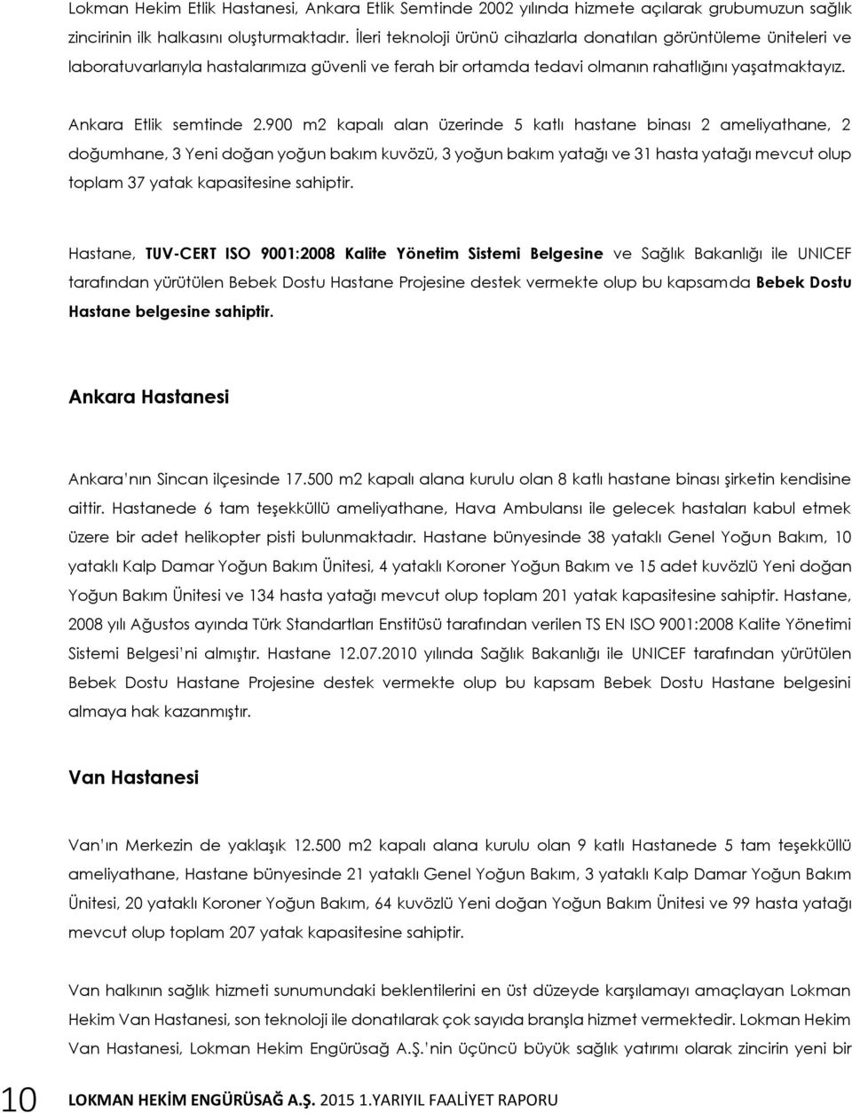 900 m2 kapalı alan üzerinde 5 katlı hastane binası 2 ameliyathane, 2 doğumhane, 3 Yeni doğan yoğun bakım kuvözü, 3 yoğun bakım yatağı ve 31 hasta yatağı mevcut olup toplam 37 yatak kapasitesine