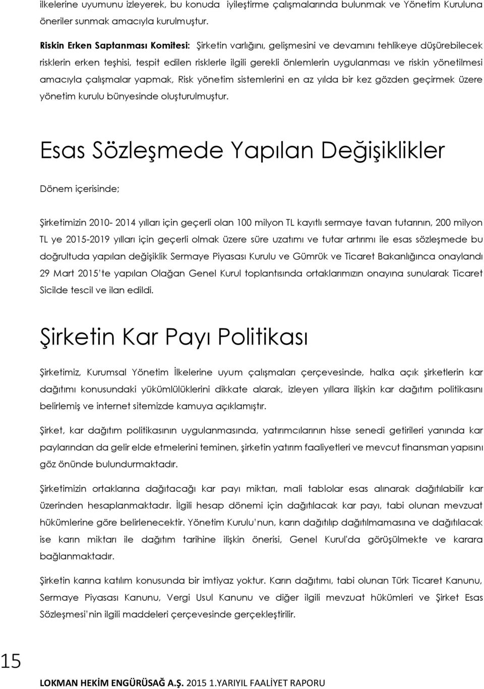 yönetilmesi amacıyla çalışmalar yapmak, Risk yönetim sistemlerini en az yılda bir kez gözden geçirmek üzere yönetim kurulu bünyesinde oluşturulmuştur.