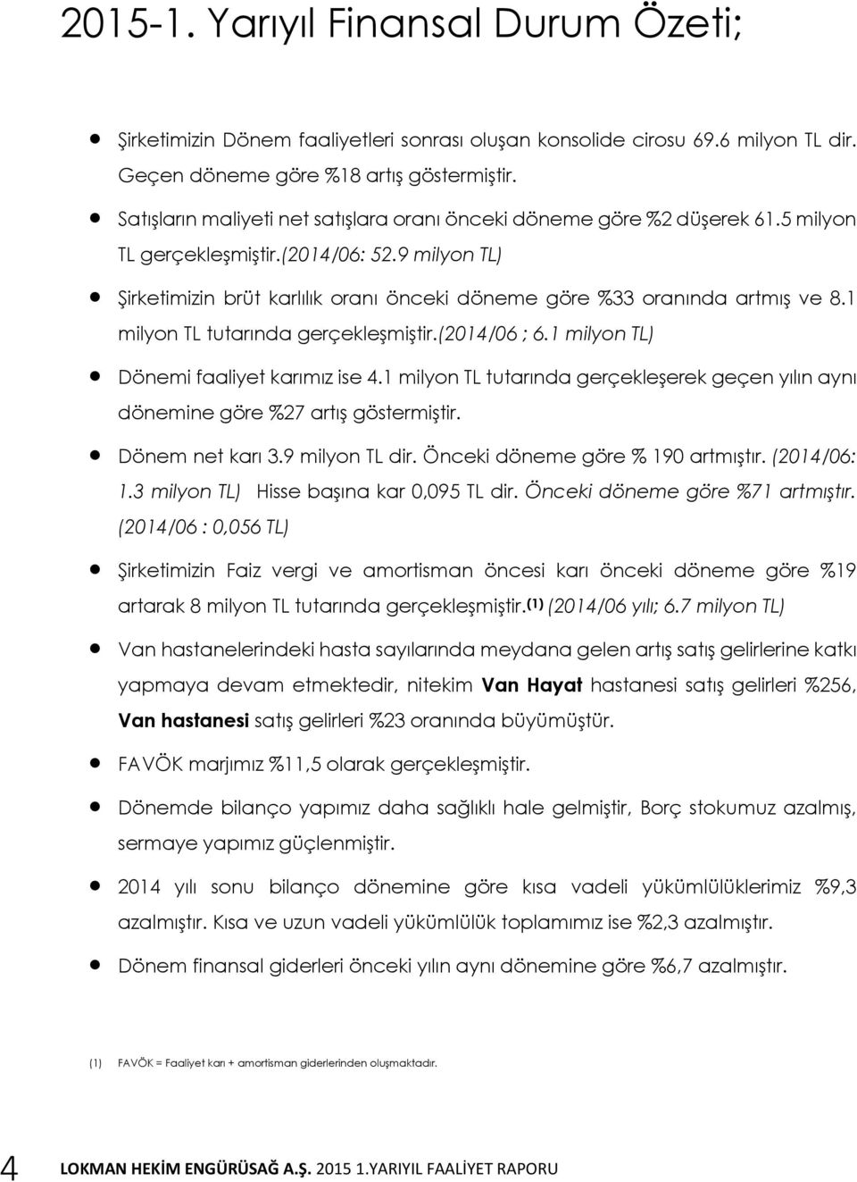 9 milyon TL) Şirketimizin brüt karlılık oranı önceki döneme göre %33 oranında artmış ve 8.1 milyon TL tutarında gerçekleşmiştir.(2014/06 ; 6.1 milyon TL) Dönemi faaliyet karımız ise 4.