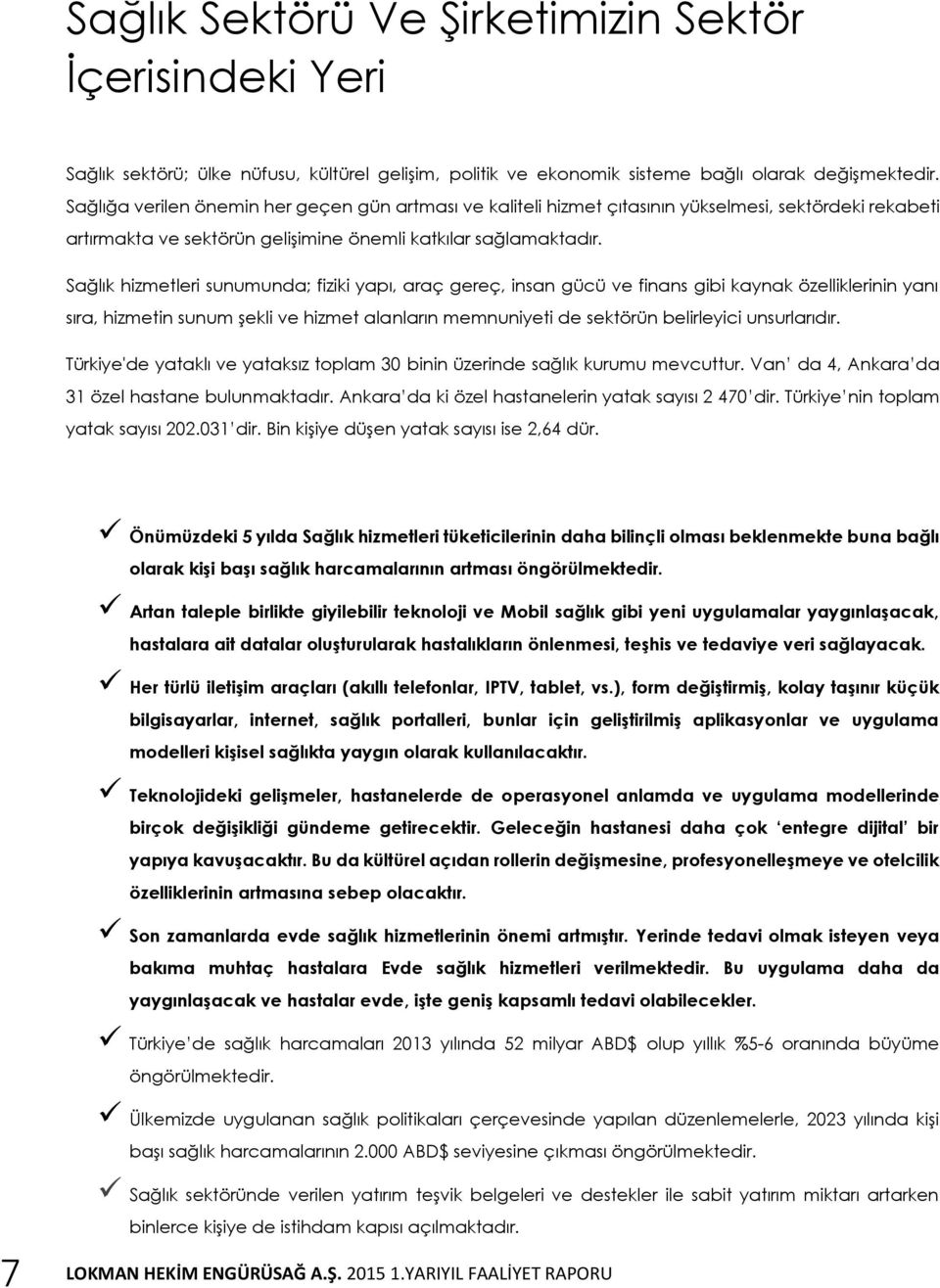 Sağlık hizmetleri sunumunda; fiziki yapı, araç gereç, insan gücü ve finans gibi kaynak özelliklerinin yanı sıra, hizmetin sunum şekli ve hizmet alanların memnuniyeti de sektörün belirleyici