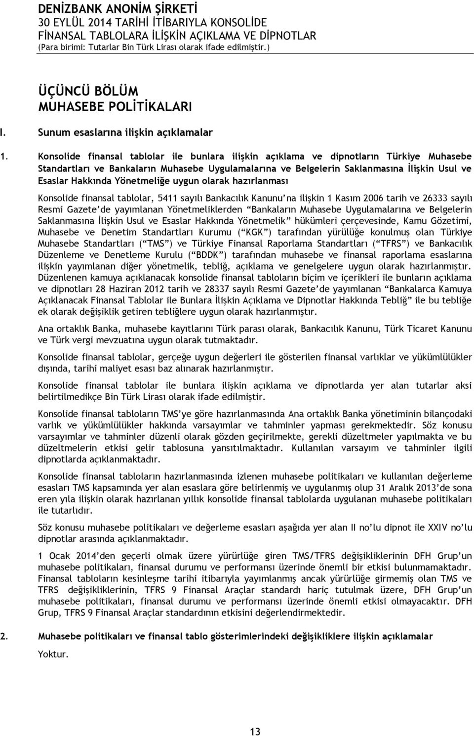 Yönetmeliğe uygun olarak hazırlanması Konsolide finansal tablolar, 5411 sayılı Bankacılık Kanunu na ilişkin 1 Kasım 2006 tarih ve 26333 sayılı Resmi Gazete de yayımlanan Yönetmeliklerden Bankaların