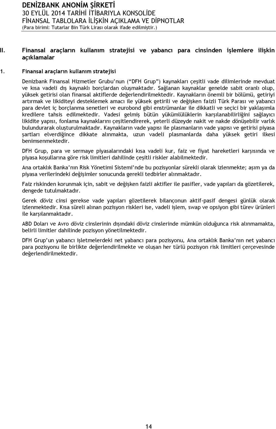 Sağlanan kaynaklar genelde sabit oranlı olup, yüksek getirisi olan finansal aktiflerde değerlendirilmektedir.