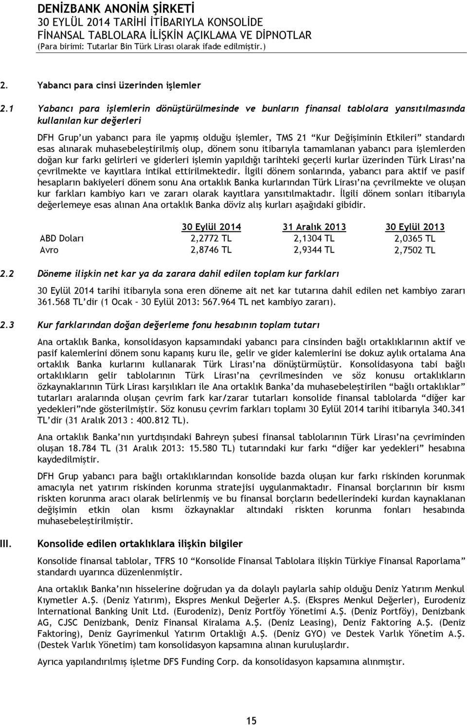 Etkileri standardı esas alınarak muhasebeleştirilmiş olup, dönem sonu itibarıyla tamamlanan yabancı para işlemlerden doğan kur farkı gelirleri ve giderleri işlemin yapıldığı tarihteki geçerli kurlar