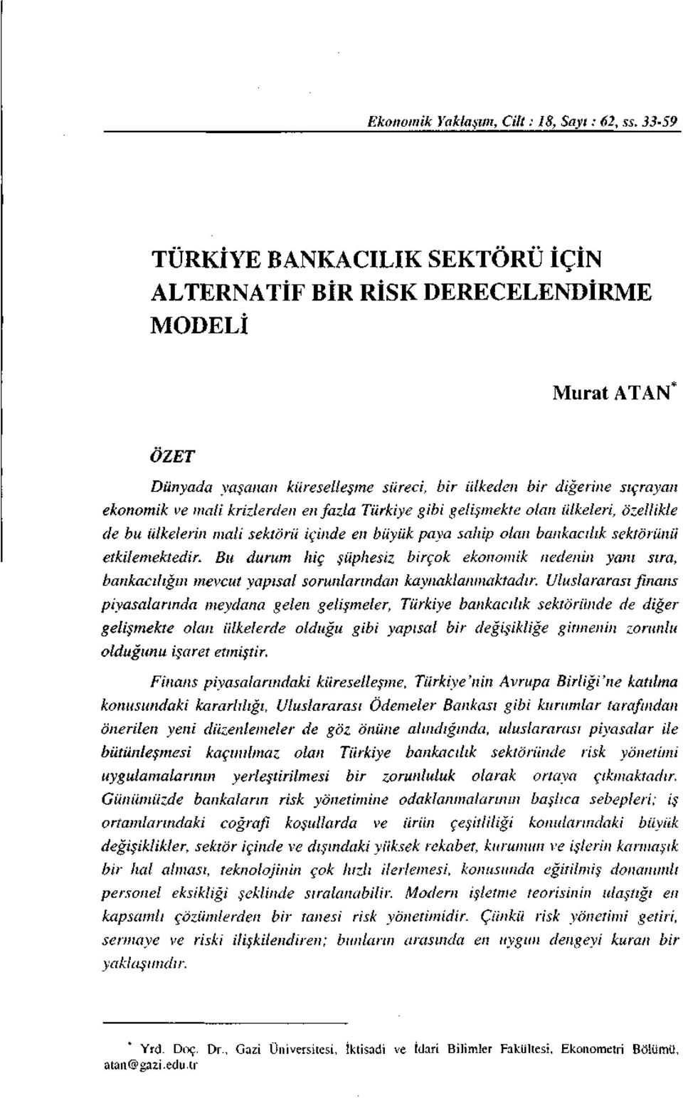 özellikle de bu ülkelerin mali sektörü içinde e11 biiyük paya salıip olmı bankact/ık sektörünü etkilemektedir.