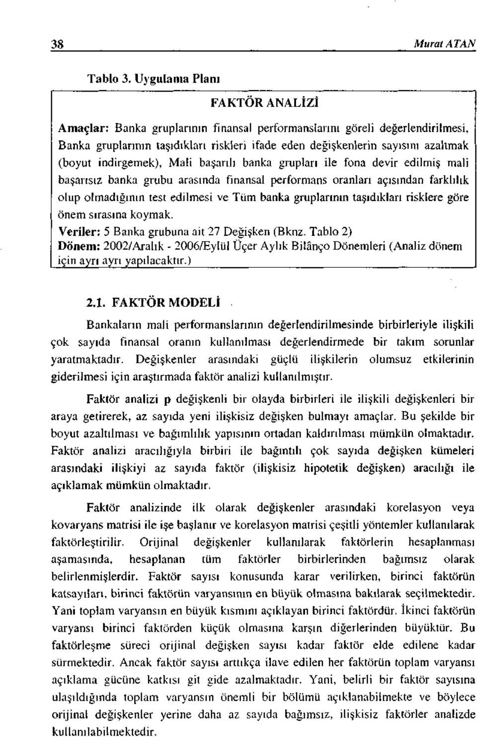 indirgemek), Mali başarılı banka grupları ile fona devir edilmiş mali başarısız banka grubu arasında finansal performans oranları açısından farklılık olup olmadığının test edilmesi ve Tüm banka