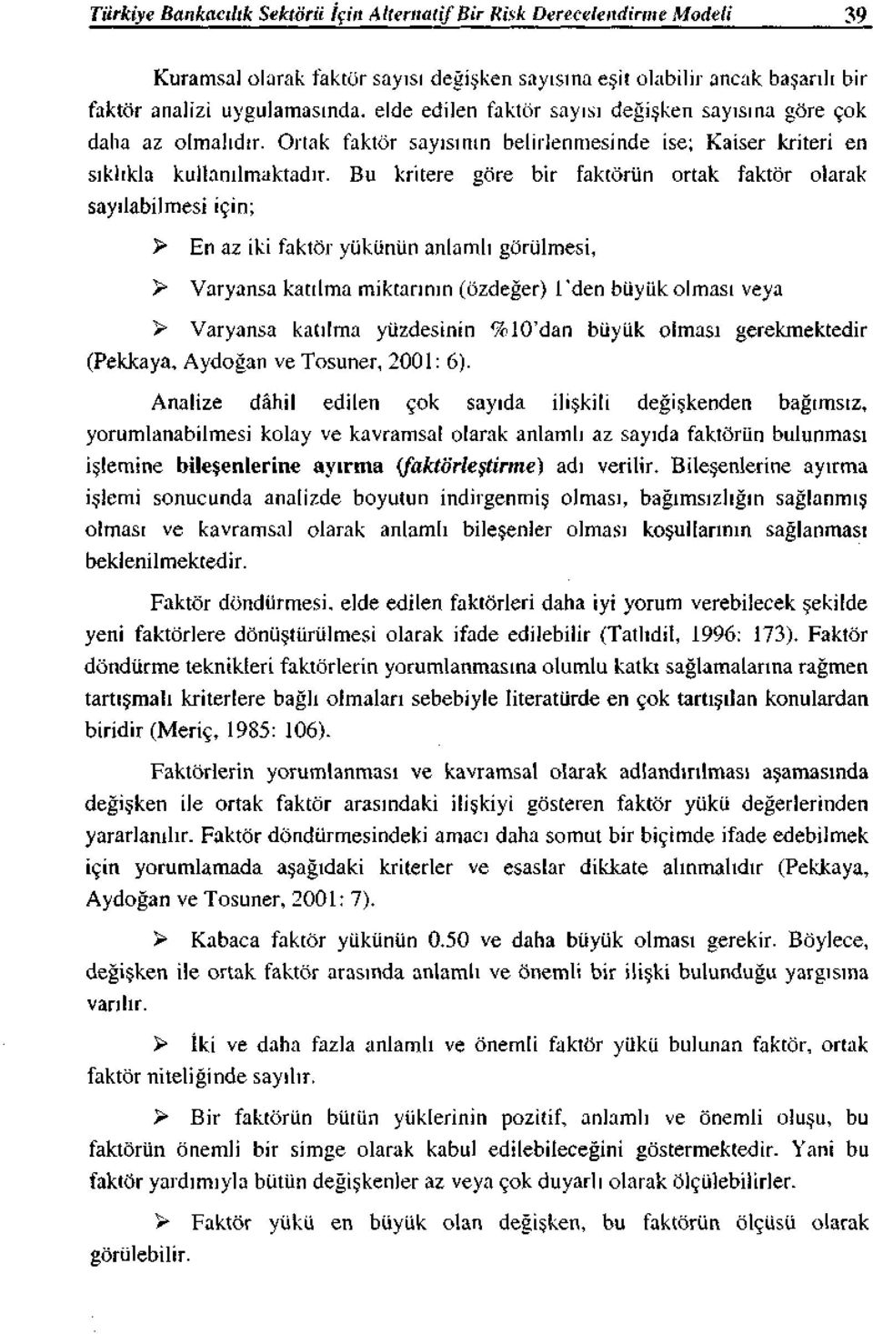 Bu kritere göre bir faktörün ortak faktör olarak sayılabilmesi için; }:;> En az iki faktör yükünün anlamlı görülmesi,? Varyansa katılma miktarının (özdeğer)!