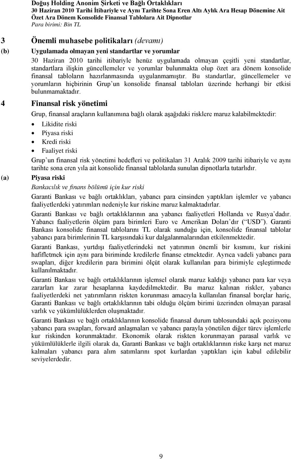 Bu standartlar, güncellemeler ve yorumların hiçbirinin Grup un konsolide finansal tabloları üzerinde herhangi bir etkisi bulunmamaktadır.