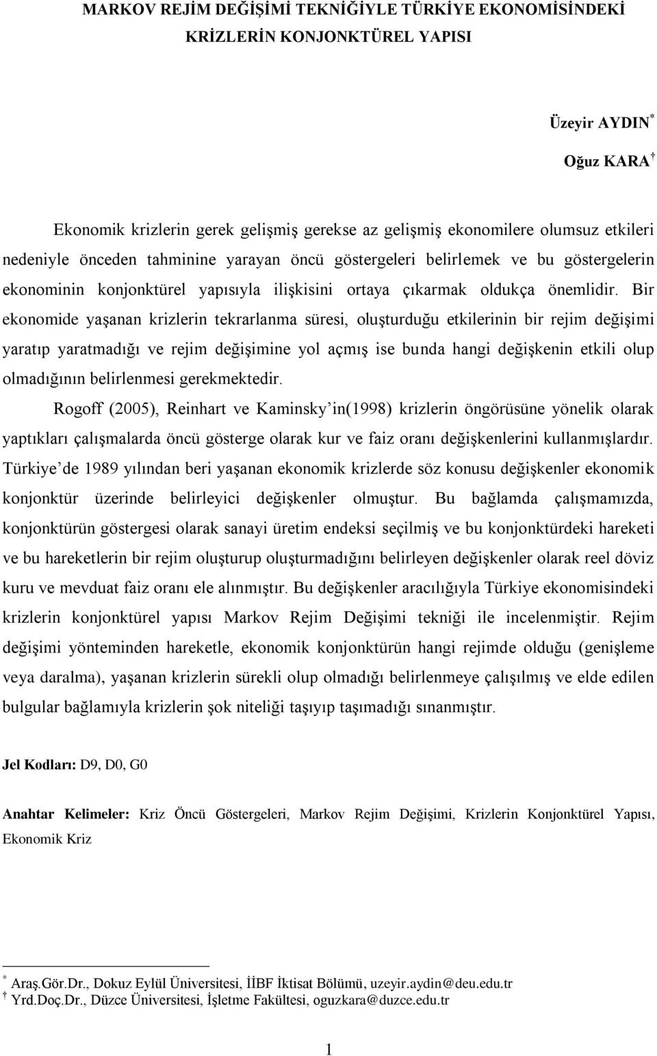 Bir ekonomide yaģanan krizlerin tekrarlanma süresi, oluģturduğu etkilerinin bir rejim değiģimi yaratıp yaratmadığı ve rejim değiģimine yol açmıģ ise bunda hangi değiģkenin etkili olup olmadığının