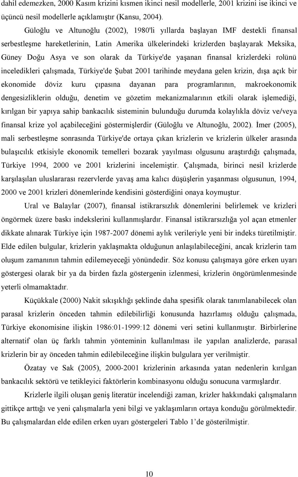 Türkiye'de yaģanan finansal krizlerdeki rolünü inceledikleri çalıģmada, Türkiye'de ġubat 2001 tarihinde meydana gelen krizin, dıģa açık bir ekonomide döviz kuru çıpasına dayanan para programlarının,