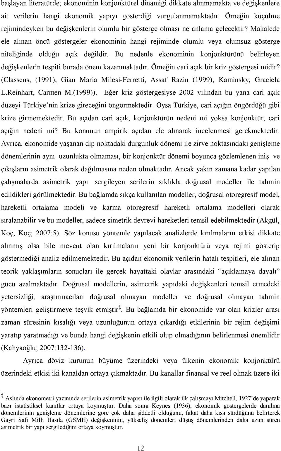 Makalede ele alınan öncü göstergeler ekonominin hangi rejiminde olumlu veya olumsuz gösterge niteliğinde olduğu açık değildir.