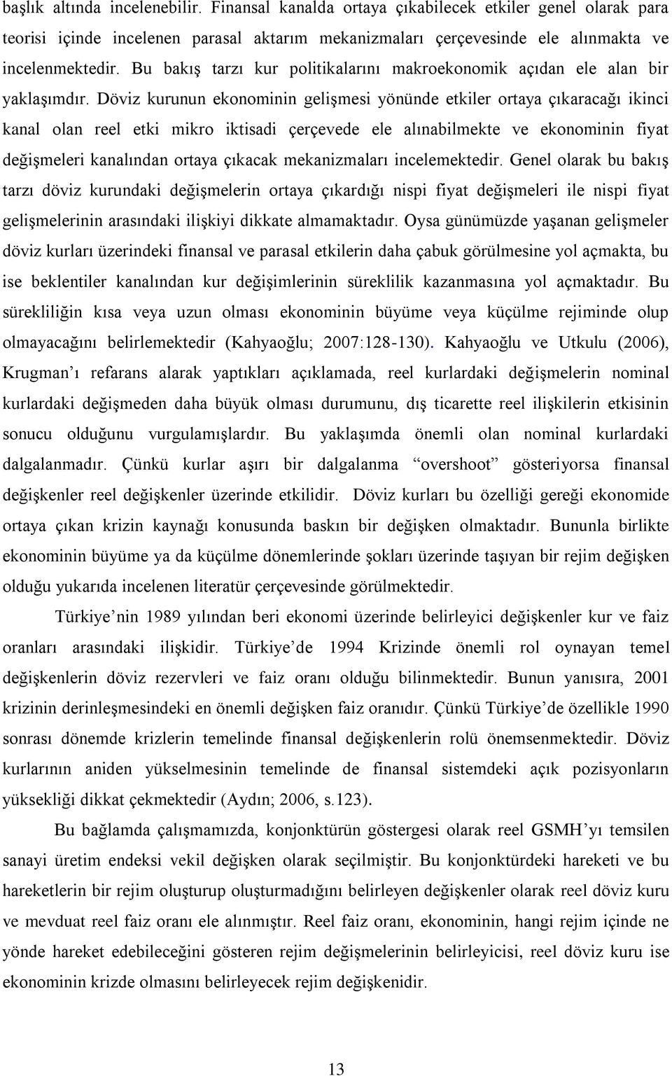 Döviz kurunun ekonominin geliģmesi yönünde etkiler ortaya çıkaracağı ikinci kanal olan reel etki mikro iktisadi çerçevede ele alınabilmekte ve ekonominin fiyat değiģmeleri kanalından ortaya çıkacak