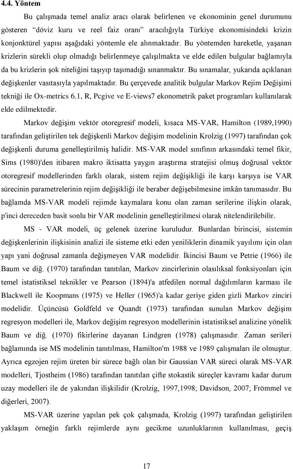 Bu yöntemden hareketle, yaģanan krizlerin sürekli olup olmadığı belirlenmeye çalıģılmakta ve elde edilen bulgular bağlamıyla da bu krizlerin Ģok niteliğini taģıyıp taģımadığı sınanmaktır.