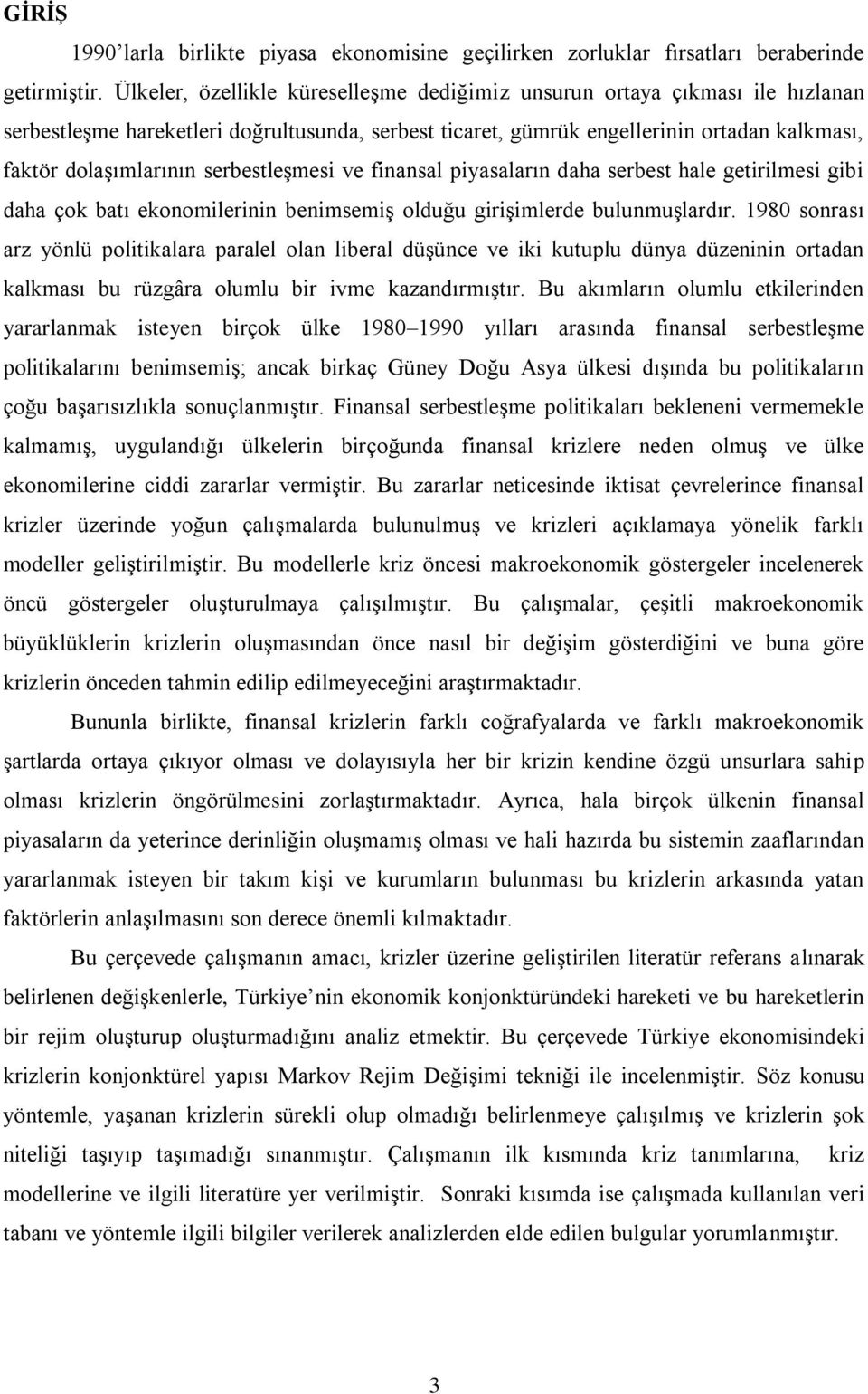 serbestleģmesi ve finansal piyasaların daha serbest hale getirilmesi gibi daha çok batı ekonomilerinin benimsemiģ olduğu giriģimlerde bulunmuģlardır.