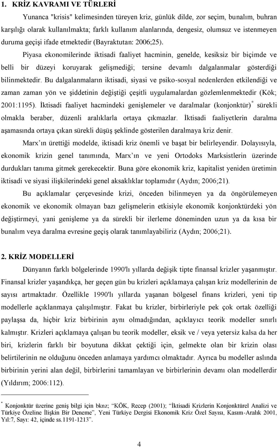 Piyasa ekonomilerinde iktisadi faaliyet hacminin, genelde, kesiksiz bir biçimde ve belli bir düzeyi koruyarak geliģmediği; tersine devamlı dalgalanmalar gösterdiği bilinmektedir.