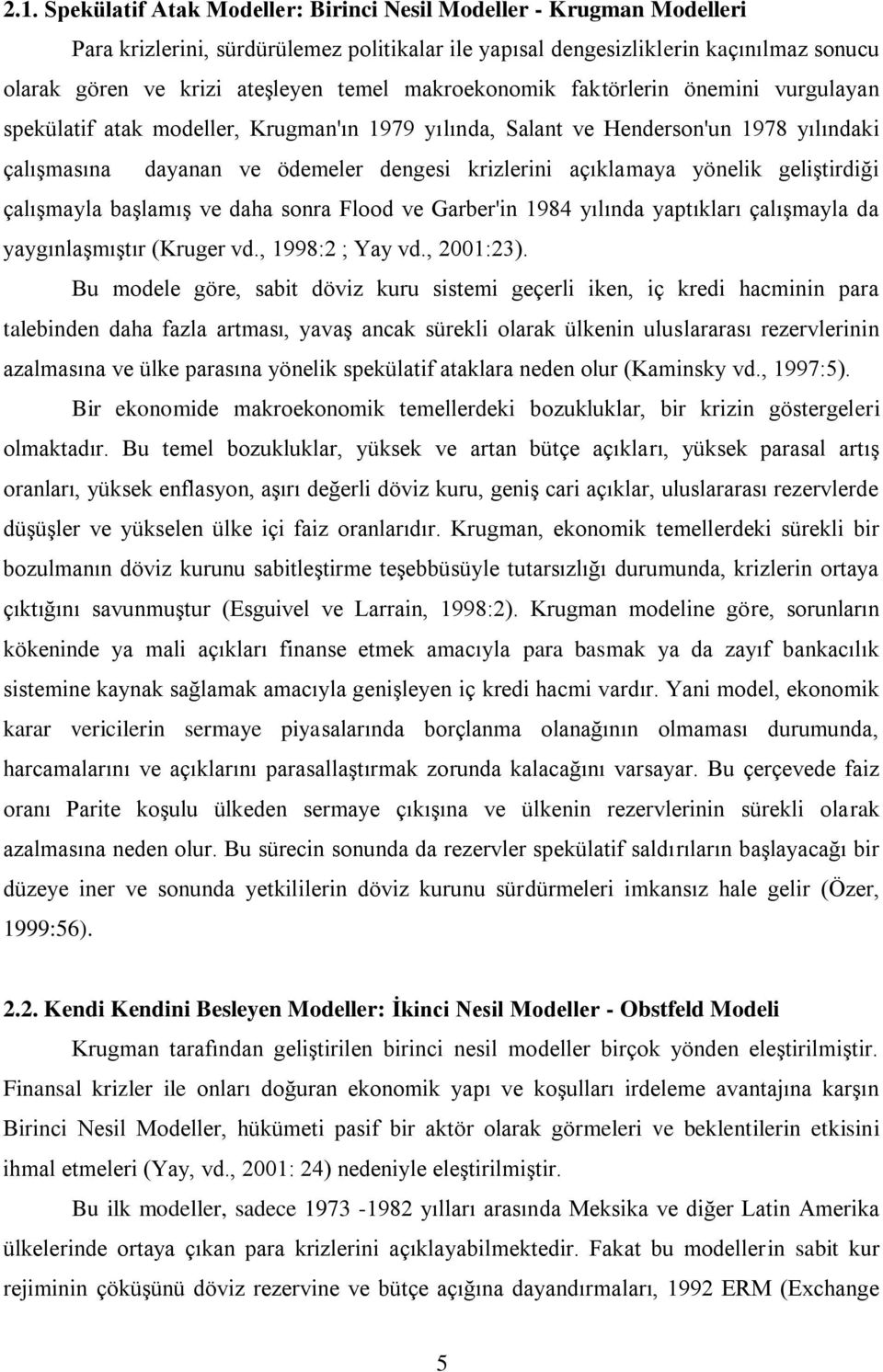 açıklamaya yönelik geliģtirdiği çalıģmayla baģlamıģ ve daha sonra Flood ve Garber'in 1984 yılında yaptıkları çalıģmayla da yaygınlaģmıģtır (Kruger vd., 1998:2 ; Yay vd., 2001:23).