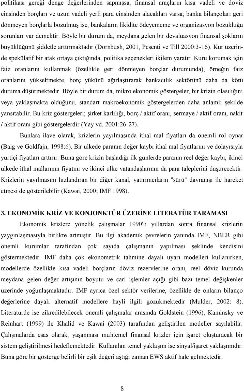 Böyle bir durum da, meydana gelen bir devalüasyon finansal Ģokların büyüklüğünü Ģiddetle arttırmaktadır (Dornbush, 2001, Pesenti ve Till 2000:3-16).