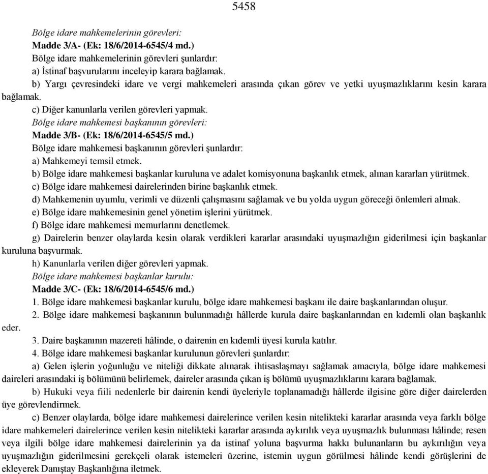 Bölge idare mahkemesi başkanının görevleri: Madde 3/B- (Ek: 18/6/2014-6545/5 md.) Bölge idare mahkemesi başkanının görevleri şunlardır: a) Mahkemeyi temsil etmek.