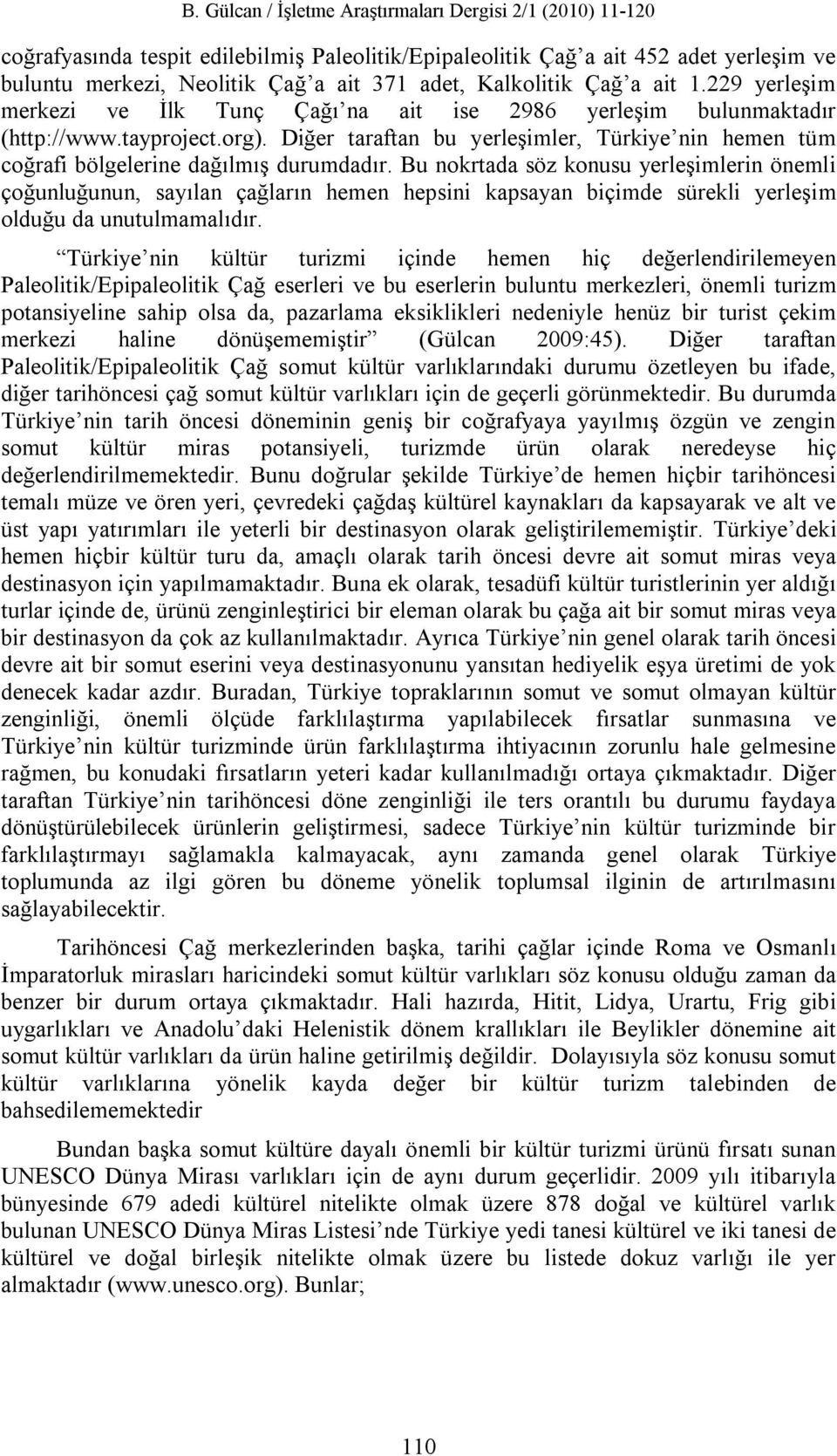 Bu nokrtada söz konusu yerleşimlerin önemli çoğunluğunun, sayılan çağların hemen hepsini kapsayan biçimde sürekli yerleşim olduğu da unutulmamalıdır.