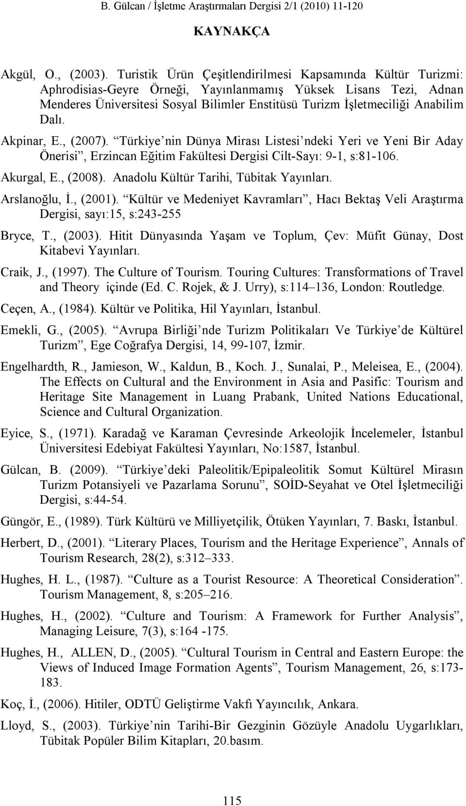 Anabilim Dalı. Akpinar, E., (2007). Türkiye nin Dünya Mirası Listesi ndeki Yeri ve Yeni Bir Aday Önerisi, Erzincan Eğitim Fakültesi Dergisi Cilt-Sayı: 9-1, s:81-106. Akurgal, E., (2008).