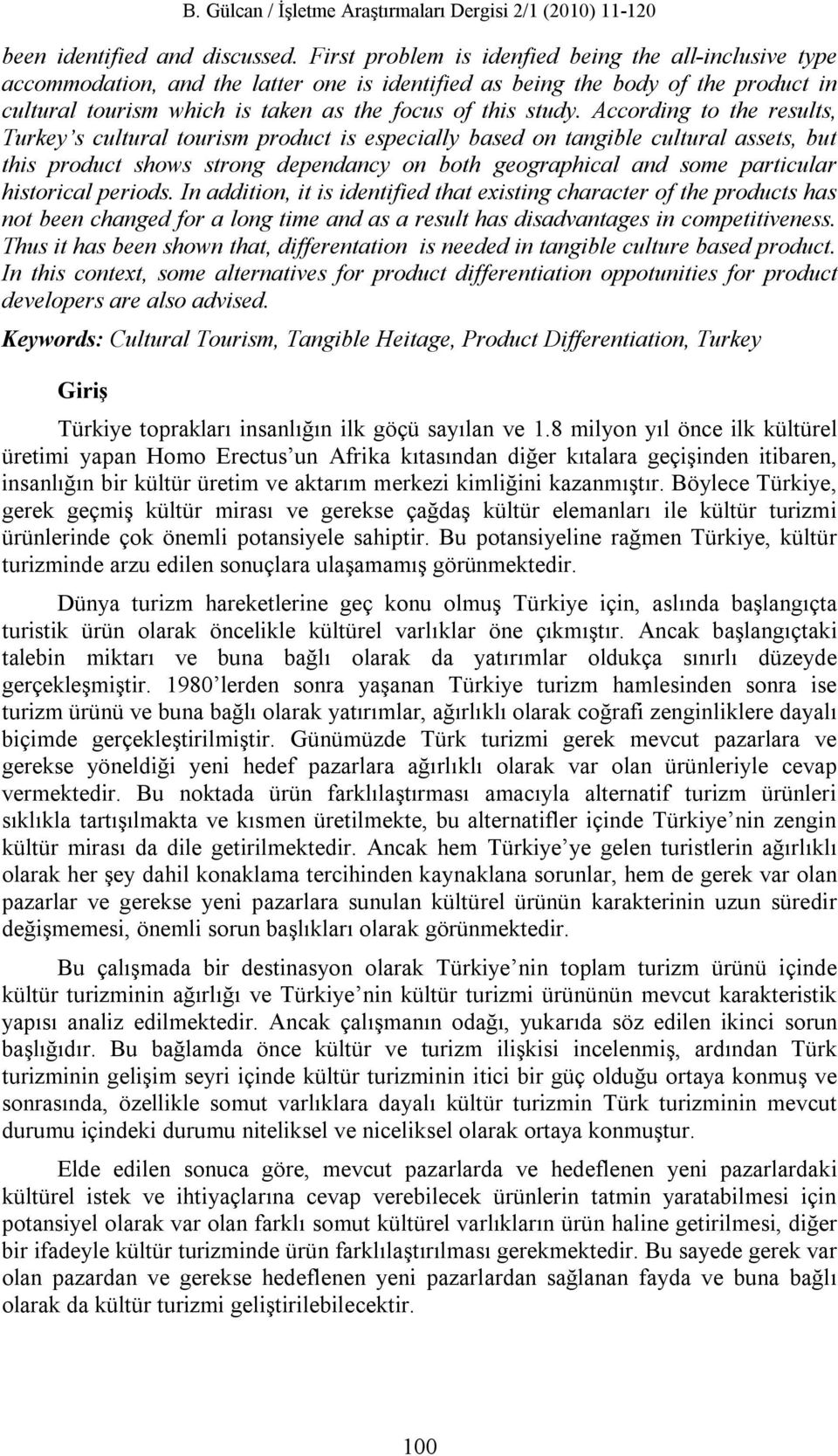 According to the results, Turkey s cultural tourism product is especially based on tangible cultural assets, but this product shows strong dependancy on both geographical and some particular