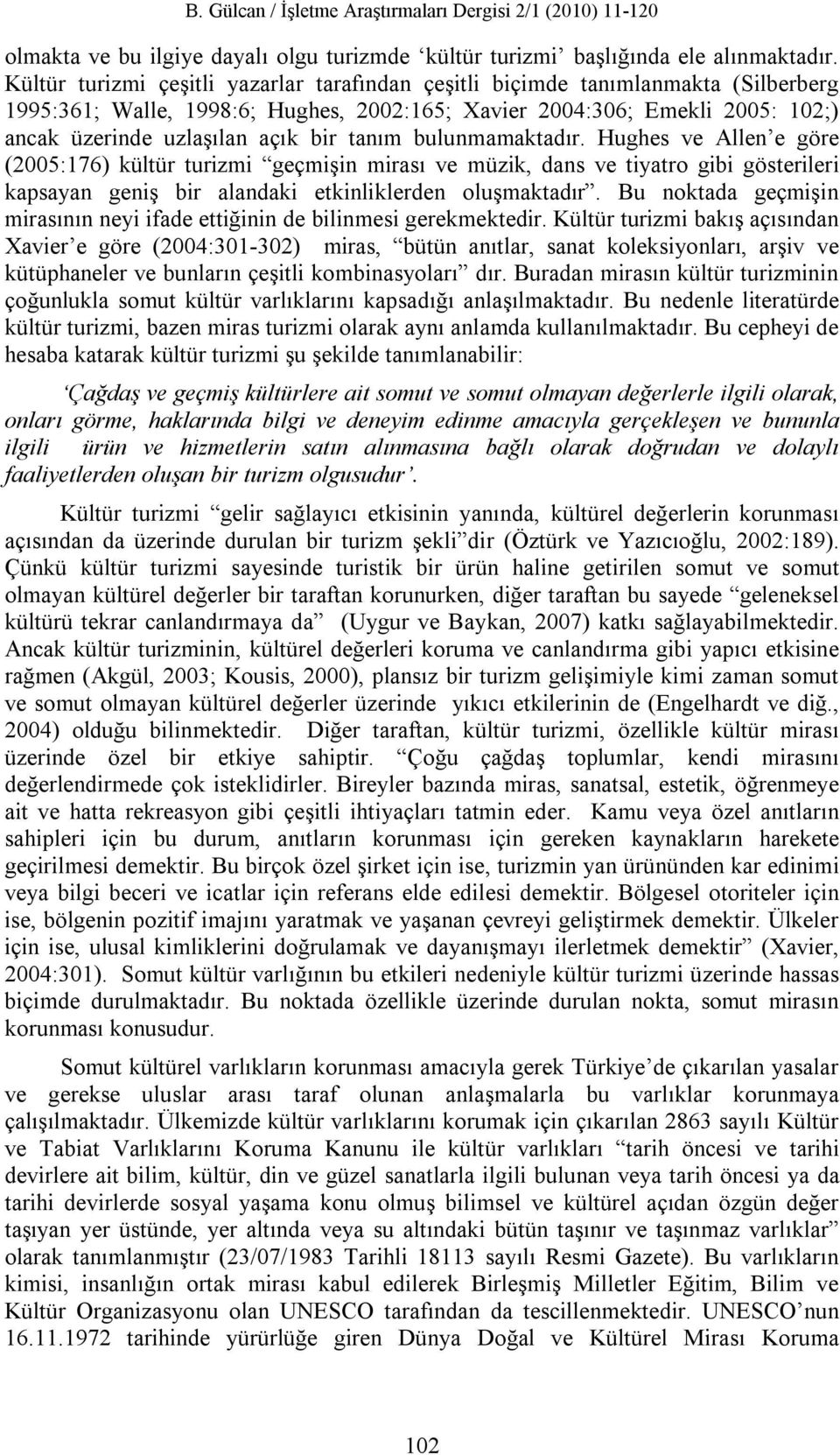 tanım bulunmamaktadır. Hughes ve Allen e göre (2005:176) kültür turizmi geçmişin mirası ve müzik, dans ve tiyatro gibi gösterileri kapsayan geniş bir alandaki etkinliklerden oluşmaktadır.