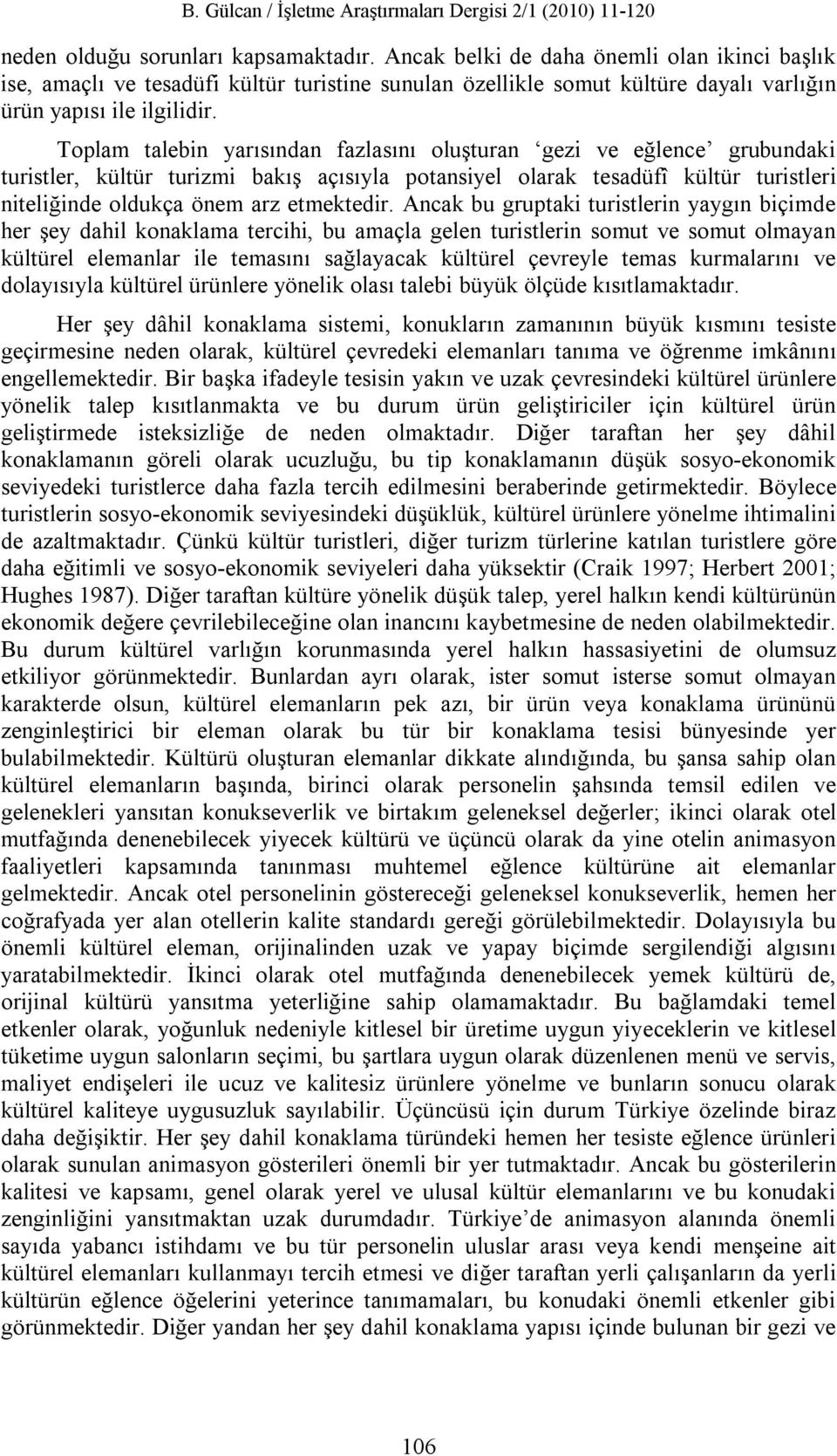 Ancak bu gruptaki turistlerin yaygın biçimde her şey dahil konaklama tercihi, bu amaçla gelen turistlerin somut ve somut olmayan kültürel elemanlar ile temasını sağlayacak kültürel çevreyle temas