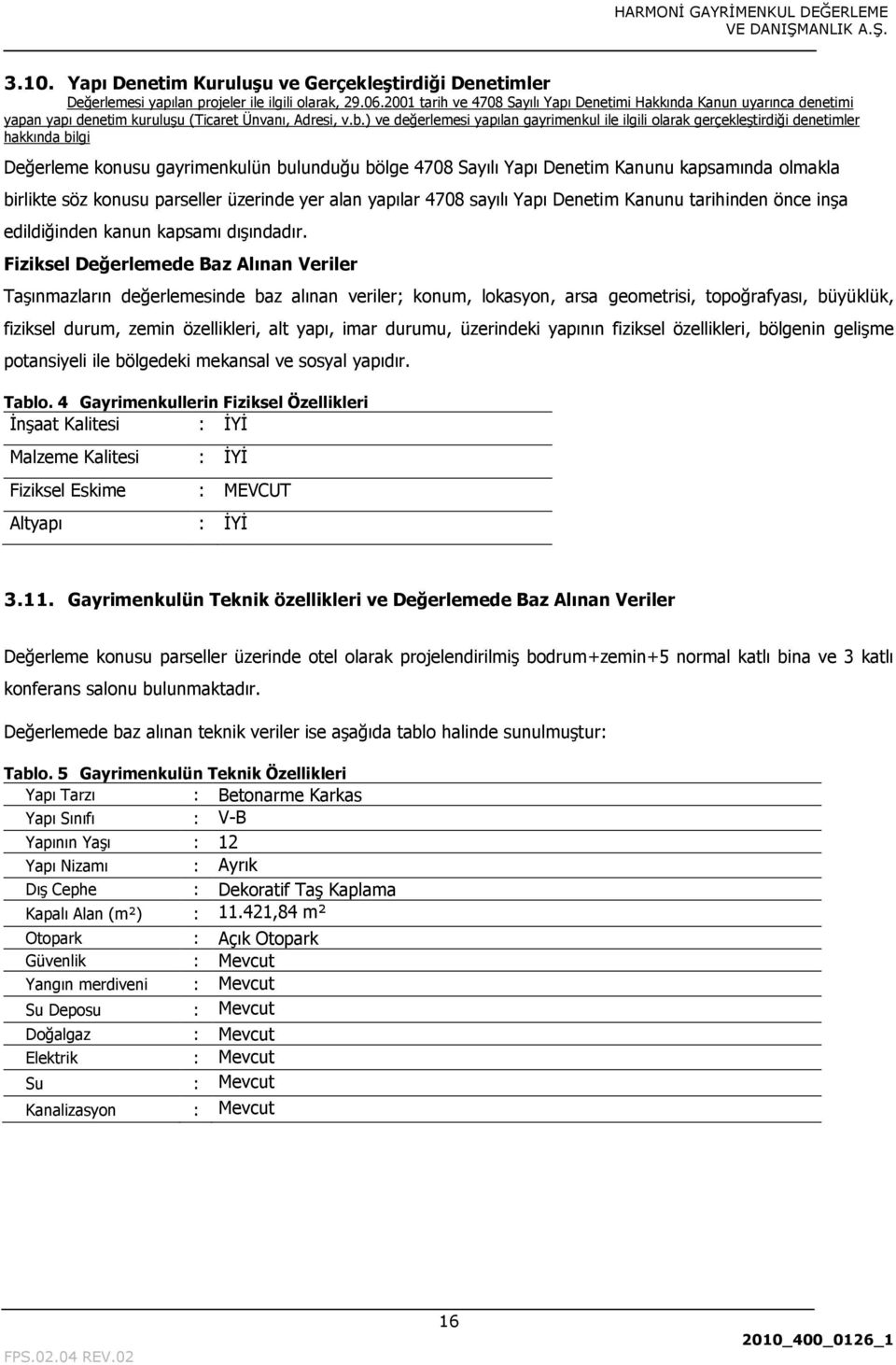 ) ve değerlemesi yapılan gayrimenkul ile ilgili olarak gerçekleģtirdiği denetimler hakkında bilgi Değerleme konusu gayrimenkulün bulunduğu bölge 4708 Sayılı Yapı Denetim Kanunu kapsamında olmakla