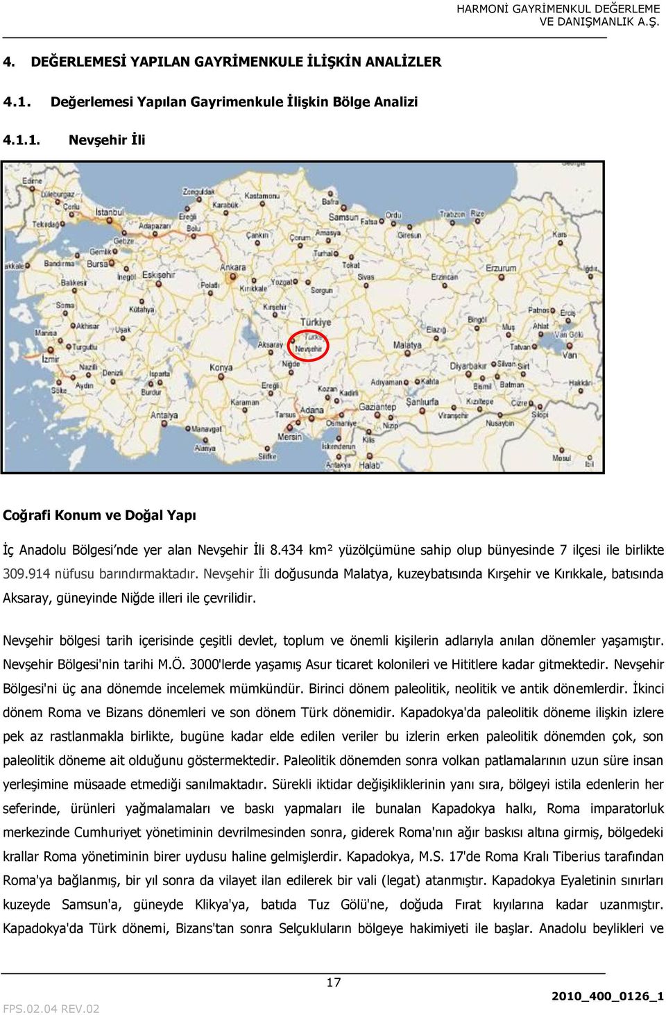 NevĢehir Ġli doğusunda Malatya, kuzeybatısında KırĢehir ve Kırıkkale, batısında Aksaray, güneyinde Niğde illeri ile çevrilidir.