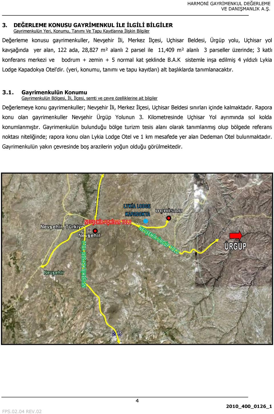 B.A.K sistemle inģa edilmiģ 4 yıldızlı Lykia Lodge Kapadokya Otel dir. (yeri, konumu, tanımı ve tapu kayıtları) alt baģlıklarda tanımlanacaktır. 3.1.