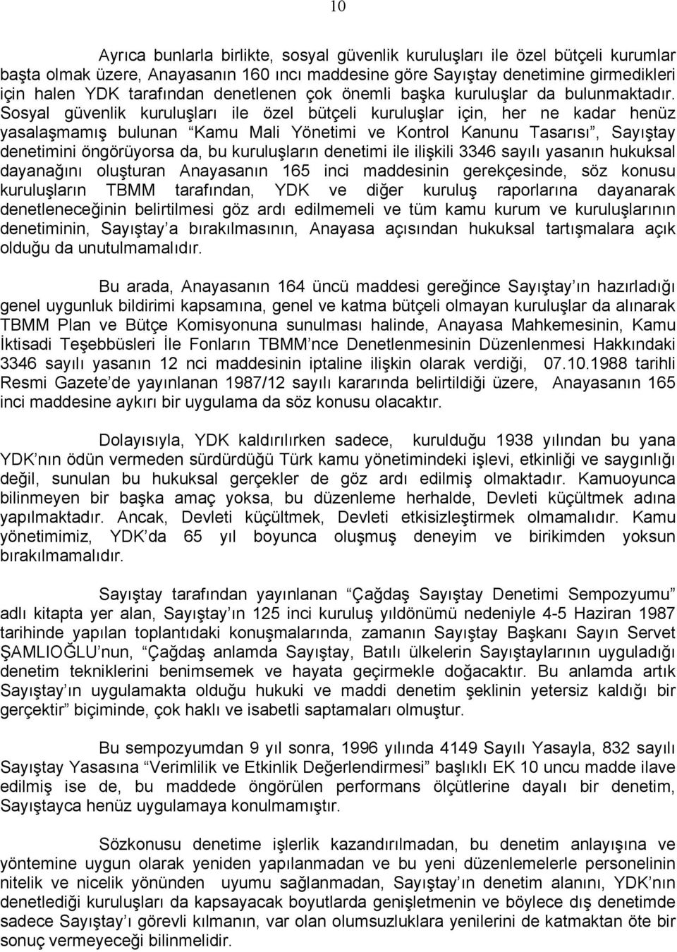 Sosyal güvenlik kuruluşları ile özel bütçeli kuruluşlar için, her ne kadar henüz yasalaşmamış bulunan Kamu Mali Yönetimi ve Kontrol Kanunu Tasarısı, Sayıştay denetimini öngörüyorsa da, bu