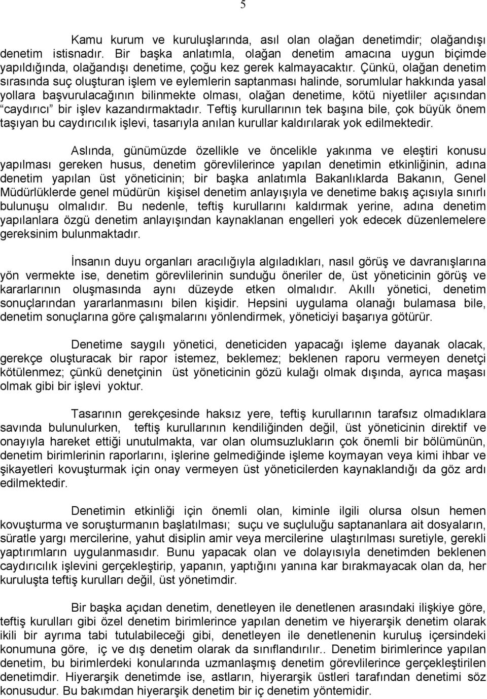 Çünkü, olağan denetim sırasında suç oluşturan işlem ve eylemlerin saptanması halinde, sorumlular hakkında yasal yollara başvurulacağının bilinmekte olması, olağan denetime, kötü niyetliler açısından