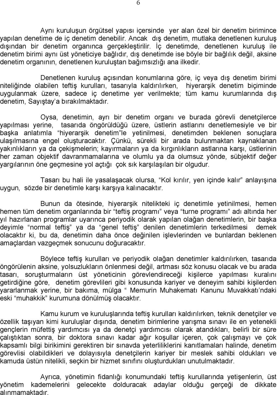 Đç denetimde, denetlenen kuruluş ile denetim birimi aynı üst yöneticiye bağlıdır, dış denetimde ise böyle bir bağlılık değil, aksine denetim organının, denetlenen kuruluştan bağımsızlığı ana ilkedir.